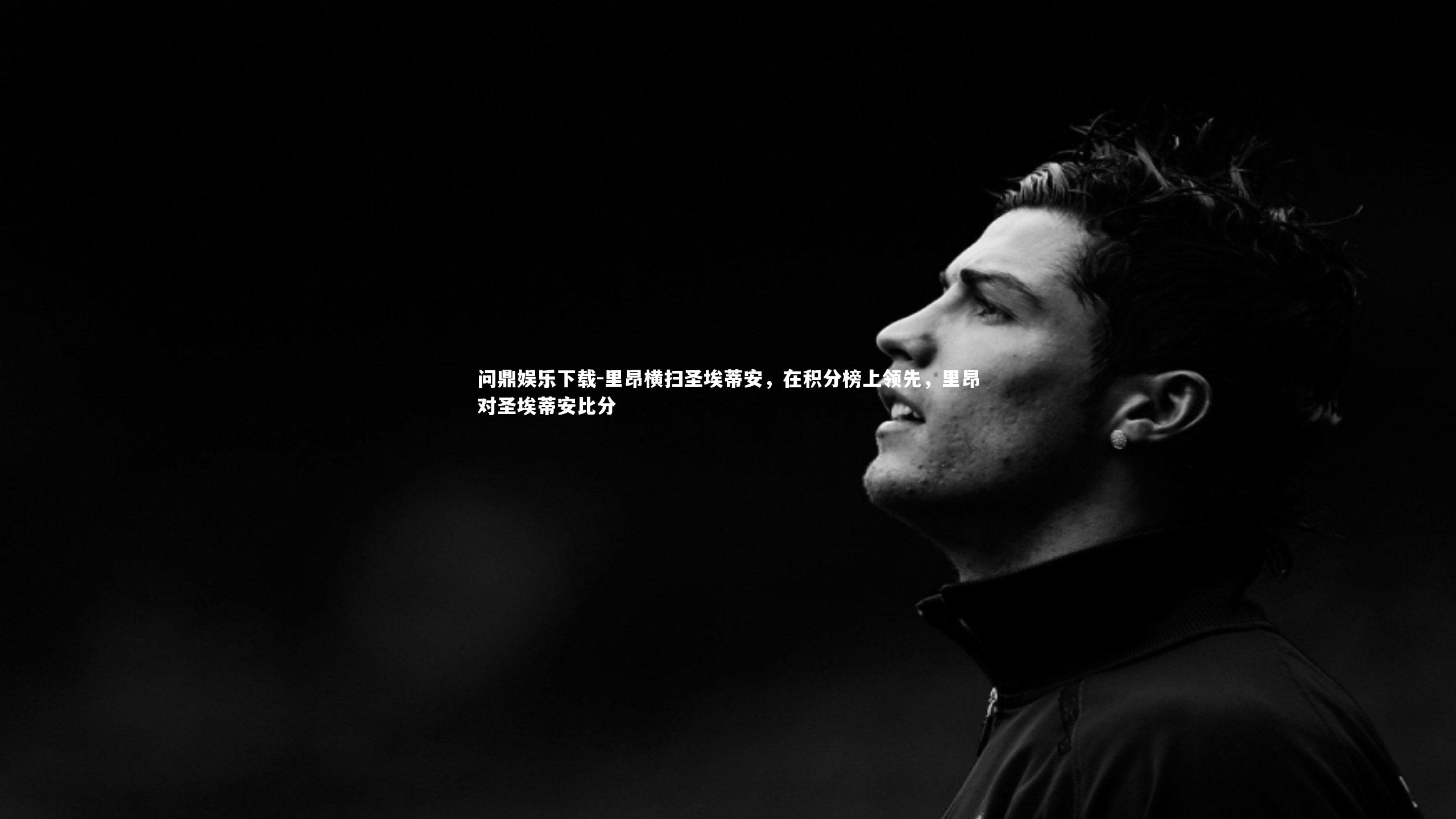 问鼎娱乐下载-里昂横扫圣埃蒂安，在积分榜上领先，里昂对圣埃蒂安比分