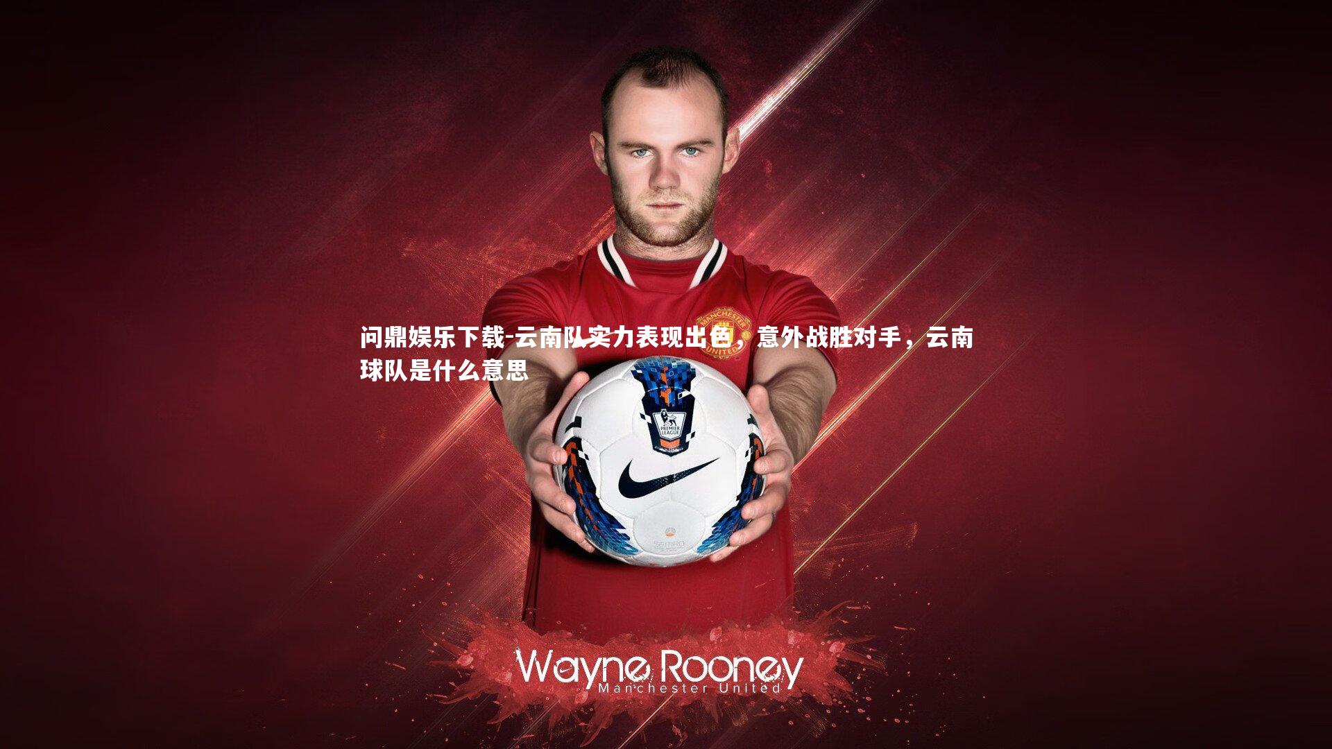 问鼎娱乐下载-云南队实力表现出色，意外战胜对手，云南球队是什么意思